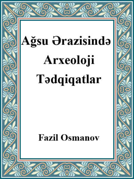 Ağsu Ərazisində Arxeoloji Tədqiqatlar - Fazil Osmanov